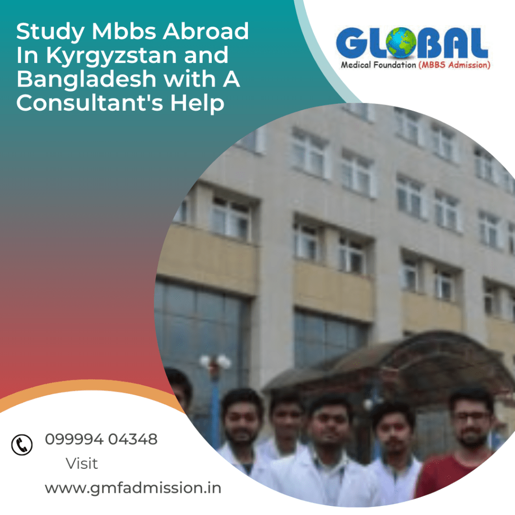 Study Mbbs Abroad In Kyrgyzstan and Bangladesh with A Consultant’s Help