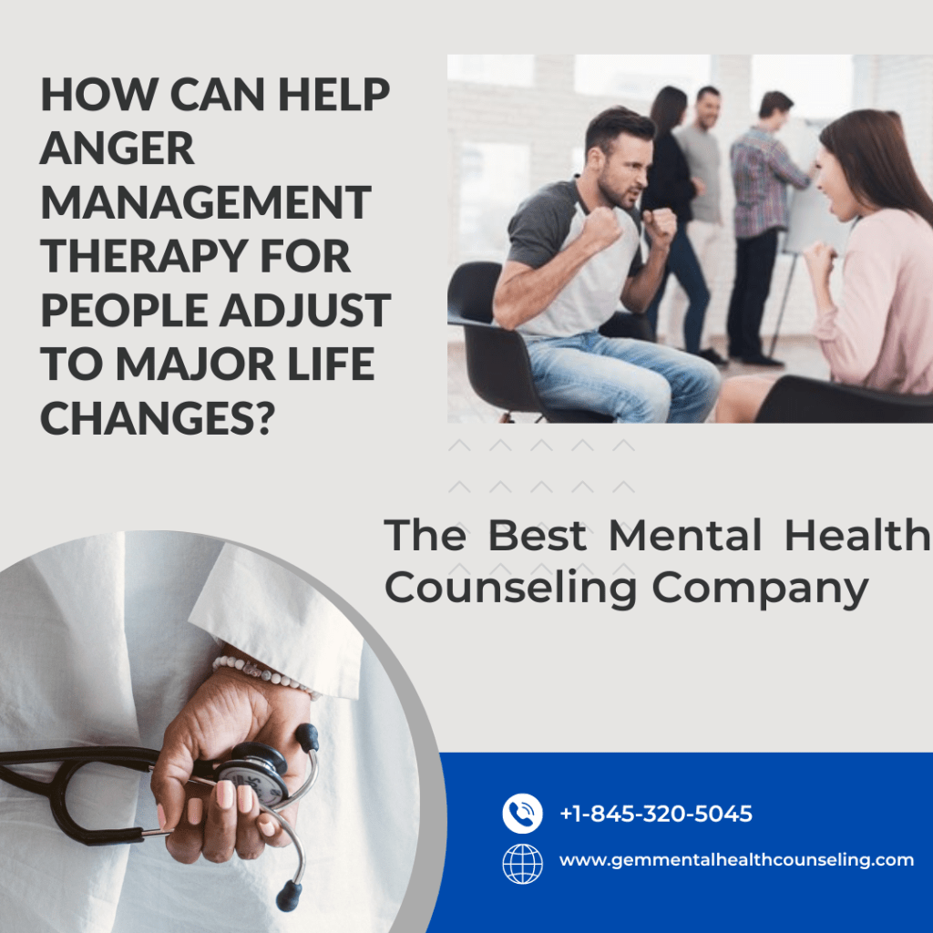 How can help Anger Management Therapy for people adjust to major life&nbsp;changes?