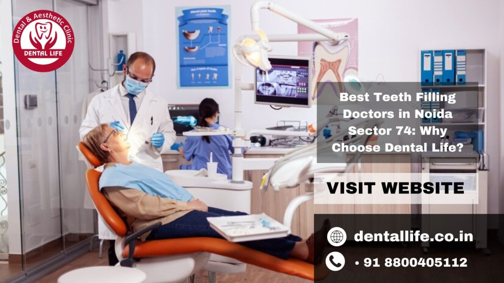 Best Teeth Filling Doctors in Noida Sector 74: Why Choose Dental Life?